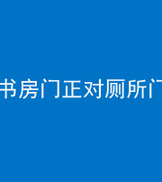 沈阳阴阳风水化煞一百五十五——书房门正对厕所门